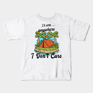 I'll Camp Anywhere I Don't Care Camping Kids T-Shirt